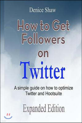 How to Get Followers on Twitter: A Simple Guide on How to Optimize Twitter and Hootsuite