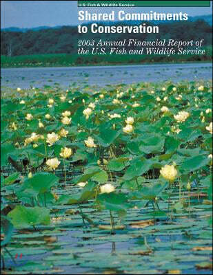 Shared Commitments to Conservation 2003 Annual Financial Report of the U.S. Fish and Wildlife Service
