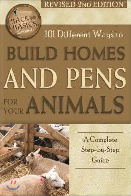 101 Different Ways to Build Homes & Pens for Your Animals