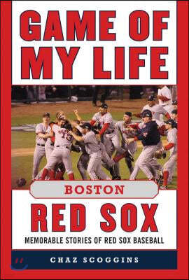 Game of My Life: Boston Red Sox: Memorable Stories of Red Sox Baseball