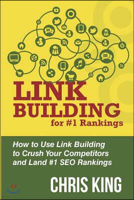 Link Building for #1 Rankings: How to Use Link Building to Crush Your Competitors and Land #1 SEO Rankings