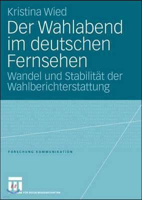 Der Wahlabend Im Deutschen Fernsehen: Wandel Und Stabilität Der Wahlberichterstattung