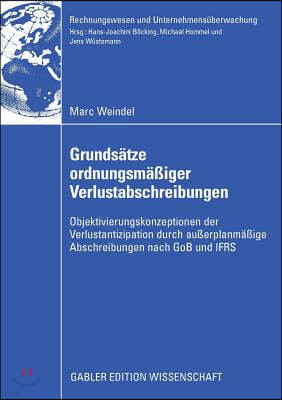 Grundsätze Ordnungsmäßiger Verlustabschreibungen: Objektivierungskonzeptionen Der Verlustantizipation Durch Außerplanmäßige Abschreibungen Nach Gob Un