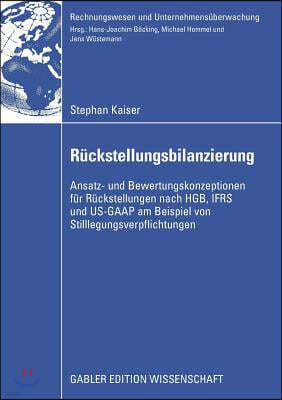 Rückstellungsbilanzierung: Ansatz- Und Bewertungskonzeptionen Für Rückstellungen Nach Hgb, Ifrs Und Us-GAAP Am Beispiel Von Stilllegungsverpflich