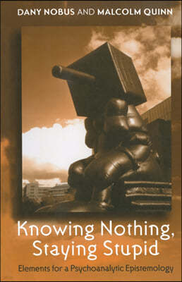 Knowing Nothing, Staying Stupid: Elements for a Psychoanalytic Epistemology