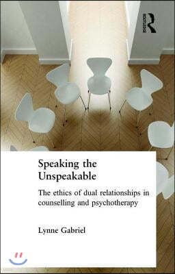 Speaking the Unspeakable: The Ethics of Dual Relationships in Counselling and Psychotherapy