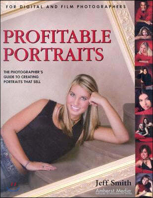 Profitable Portraits: The Photographer's Guide to Creating Portraits That Sell