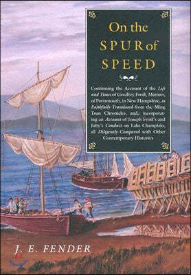 On the Spur of Speed: Continuing the Account of the Life and Times of Geoffrey Frost, Mariner, of Portsmouth, in New Hampshire, as Faithfull