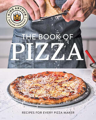 King Arthur Baking Company's Book of Pizza: Recipes for Every Pizza Maker (a Cookbook)