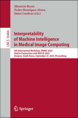 Springer Interpretability of Machine Intelligence in Medical Image Computing: 8th International Workshop, IMIMIC 2025, Held in Conjunction with Miccai 2025, Da