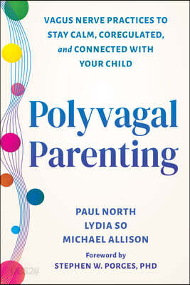 Polyvagal Parenting: Vagus Nerve Practices to Stay Calm, Coregulated, and Connected with Your Child