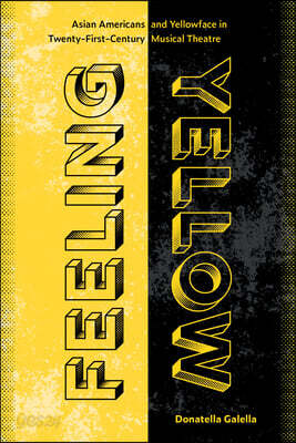 Feeling Yellow: Asian Americans and Yellowface in Twenty-First-Century Musical Theatre