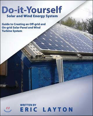 Do-it-Yourself Solar and Wind Energy System: DIY Off-grid and On-grid Solar Panel and Wind Turbine System