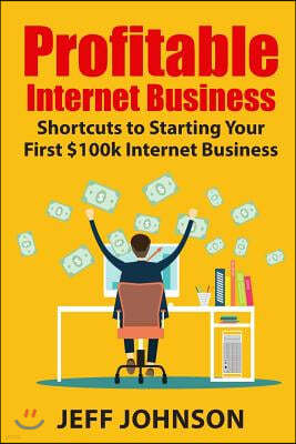 Profitable Internet Business: Shortcuts to Starting Your First $100k Internet Business
