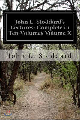 John L. Stoddard's Lectures: Complete in Ten Volumes Volume X