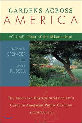 Gardens Across America, East of the Mississippi: The American Horticulatural Society's Guide to American Public Gardens and Arboreta