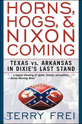 Horns, Hogs, and Nixon Coming: Texas Vs. Arkansas in Dixie's Last Stand