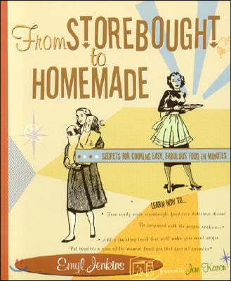 From Storebought to Homemade: Secrets for Cooking Easy, Fabulous Food in Minutes