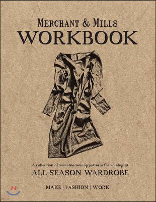 Merchant & Mills Workbook: A Collection of Versatile Sewing Patterns for an Elegant All Season Wardrobe