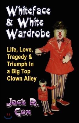 Whiteface and White Wardrobe: Life, Love, Tragedy and Triumph in a Big Top Clown Alley