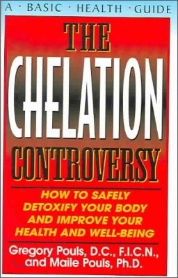 The Chelation Controversy: How to Safely Detoxify Your Body and Improve Your Health and Well-Being
