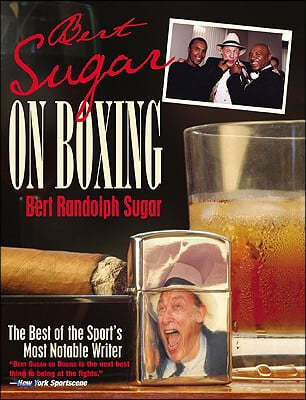 Bert Sugar on Boxing: The Best of the Sport's Most Notable Writer