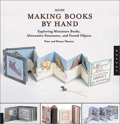 More Making Books by Hand: Exploring Miniature Books, Alternative Structures, and Found Objects