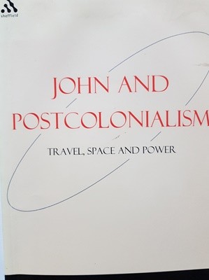 John and Postcolonialism: Travel, Space, and Power (Bible and Postcolonialism)