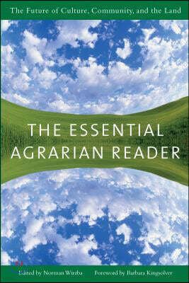The Essential Agrarian Reader: The Future of Culture, Community, and the Land