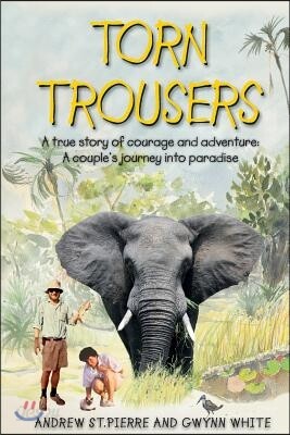 Torn Trousers: A True Story of Courage and Adventure: How A Couple Sacrificed Everything To Escape to Paradise