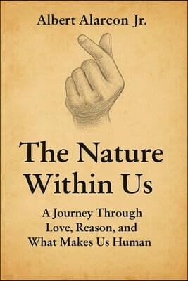 Freedom Lake Publishing The Nature Within Us: A Journey Through Love, Reason, and What Makes Us Human