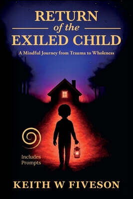 Work Mindfulness Institute Return of the Exiled Child: A Mindful Journey from Trauma to Wholeness