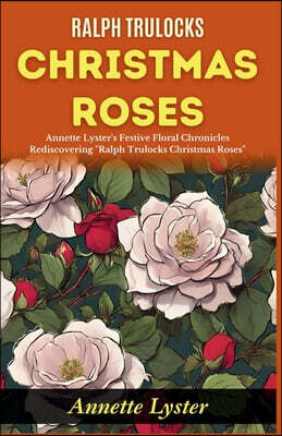 Ralph Trulocks Christmas Roses: Annette Lyster's Festive Floral Chronicles: Rediscovering "Ralph Trulocks Christmas Roses"
