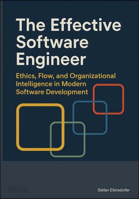 The Effective Software Engineer: Ethics, Flow, and Organizational Intelligence in Modern Software Development