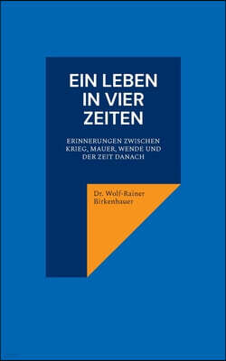 Bod - Books on Demand Ein Leben in vier Zeiten: Erinnerungen zwischen Krieg, Mauer, Wende und der Zeit danach