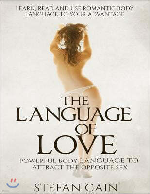 The Language of Love - Powerful Body Language to Attract the Opposite Sex