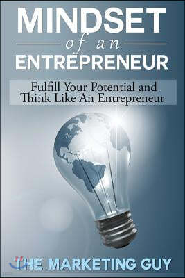 Mindset of an Entrepreneur: Fulfill Your Potential and Think Like an Entrepreneur