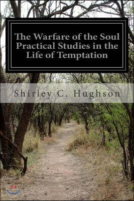 The Warfare of the Soul Practical Studies in the Life of Temptation