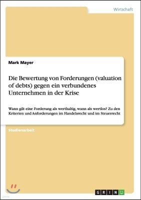 Die Bewertung von Forderungen (valuation of debts) gegen ein verbundenes Unternehmen in der Krise: Wann gilt eine Forderung als werthaltig, wann als w