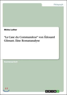 "La Case Du Commandeur" Von Edouard Glissant. Eine Romananalyse
