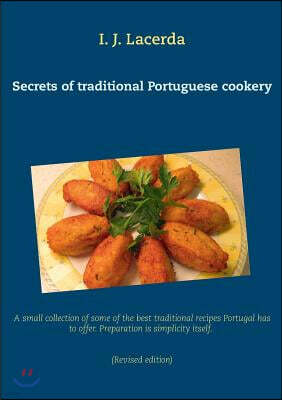 Secrets of traditional Portuguese cookery: A small collection of some of the best traditional recipes Portugal has to offer. Preparation is simplicity