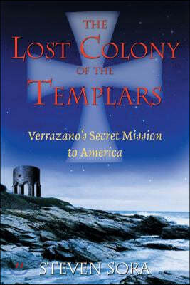 The Lost Colony of the Templars: Verrazano's Secret Mission to America