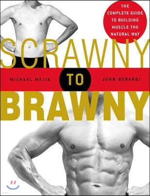 Scrawny to Brawny: The Complete Guide to Building Muscle the Natural Way