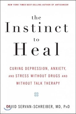 The Instinct to Heal: Curing Depression, Anxiety and Stress Without Drugs and Without Talk Therapy