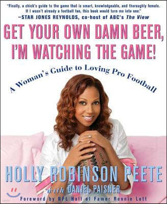 Get Your Own Damn Beer, I'm Watching the Game!: A Woman's Guide to Loving Pro Football