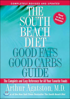 The South Beach Diet Good Fats, Good Carbs Guide: The Complete and Easy Reference for All Your Favorite Foods