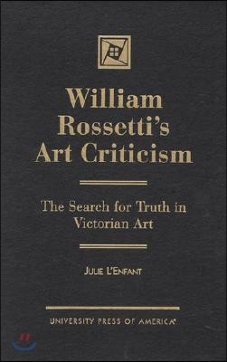 William Rossetti's Art Criticism: The Search for Truth in Victorian Art