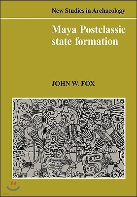 Maya Postclassic State Formation: Segmentary Lineage Migration in Advancing Frontiers
