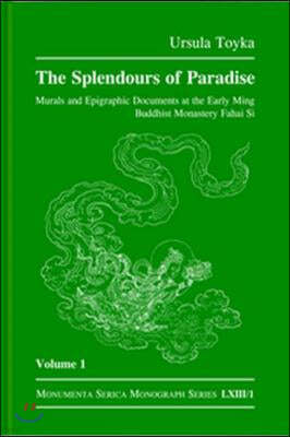 Splendours of Paradise: Murals and Epigraphic Documents at the Early Ming Buddhist Monastery Fahai Si: Volume 1 & 2