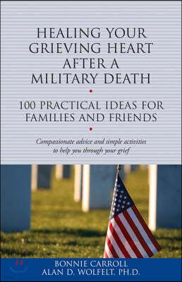 Healing Your Grieving Heart After a Military Death: 100 Practical Ideas for Family and Friends